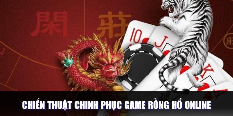 Chiến thuật cùng chinh phục game rồng hổ trực tuyến