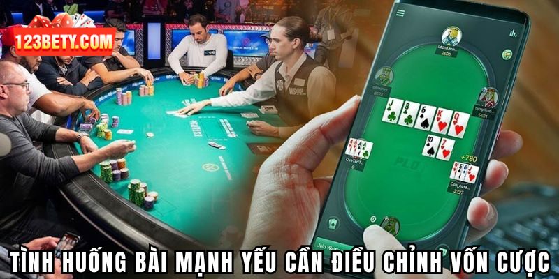 Tình huống tổ hợp bài mạnh yếu cần điều chỉnh vốn cược