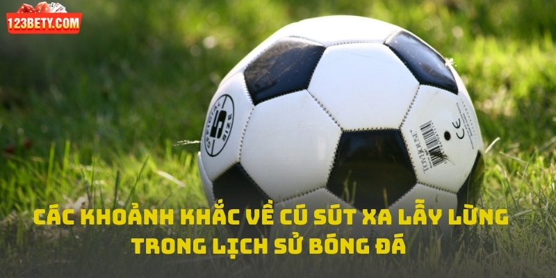Các khoảnh khắc về cú sút xa lẫy lừng trong lịch sử bóng đá