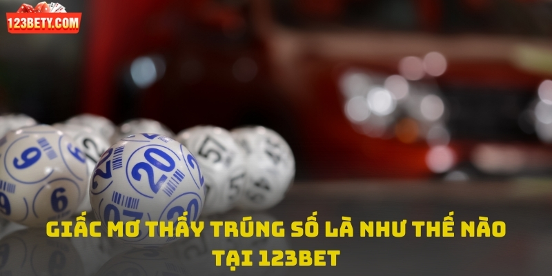 Giấc mơ thấy trúng số là như thế nào tại 123bet