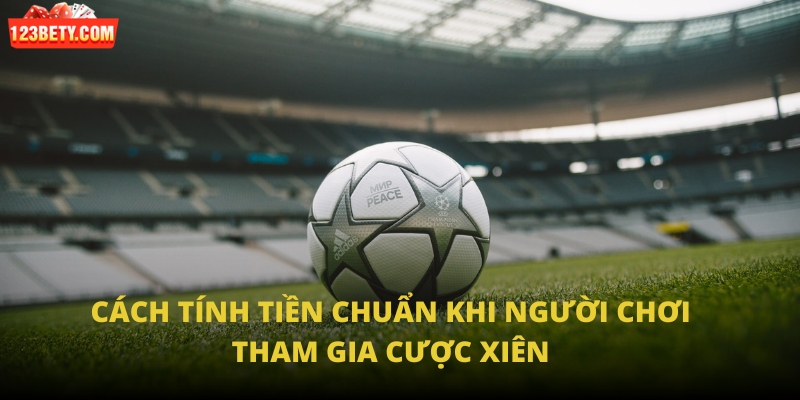 Cách tính tiền chuẩn khi người chơi tham gia cược xiên