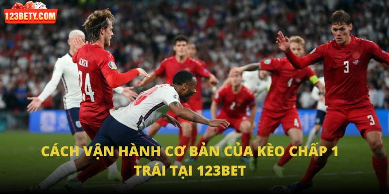 Cách vận hành cơ bản của kèo chấp 1 trái tại 123Bet