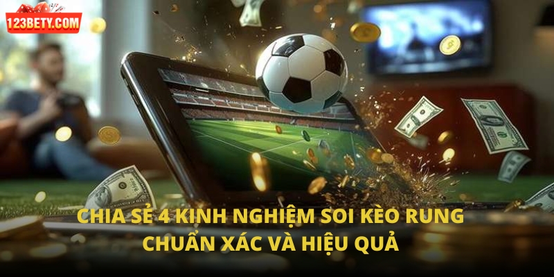 Chia sẻ 4 kinh nghiệm soi kèo rung chuẩn xác và hiệu quả