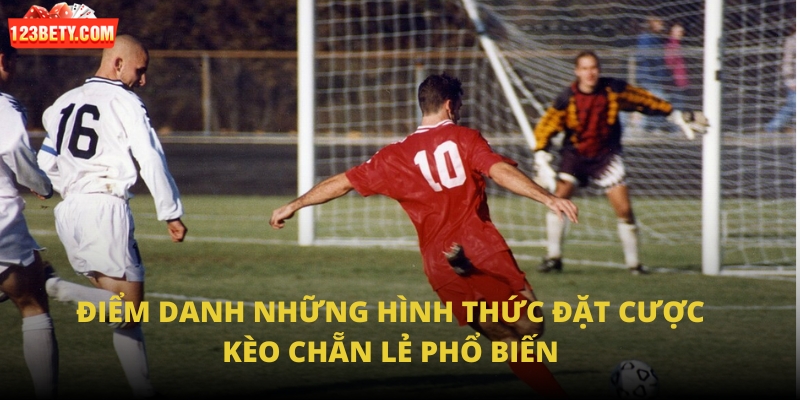 Điểm danh những hình thức đặt cược kèo chẵn lẻ phổ biến