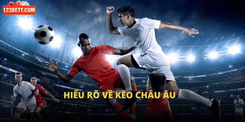 Hiểu rõ về kèo châu Âu