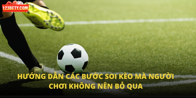 Hướng dẫn các bước soi kèo mà người chơi không nên bỏ qua