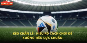 Kèo Chẵn Lẻ - Hiểu Rõ Cách Chơi Để Xuống Tiền Cực Chuẩn