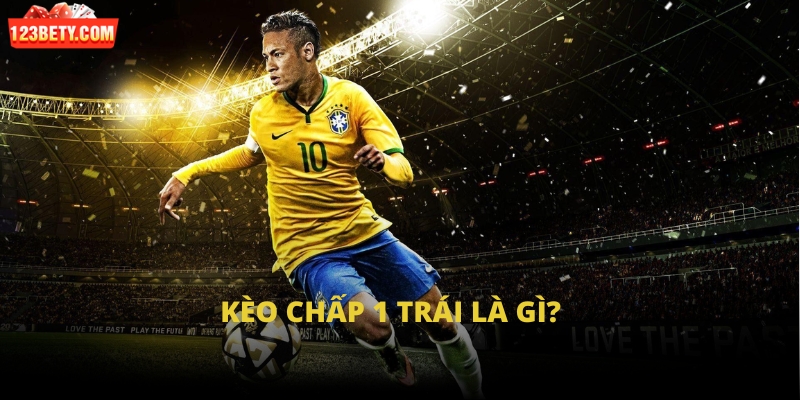 Kèo chấp 1 trái là gì?