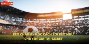 Kèo Châu Á - Học Cách Soi Kèo Như Chuyên Gia Tại 123Bet