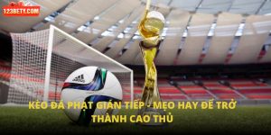 Kèo Đá Phạt Gián Tiếp - Mẹo Hay Để Trở Thành Cao Thủ