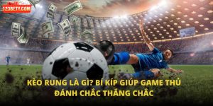 Kèo Rung Là Gì? Bí Kíp Giúp Game Thủ Đánh Chắc Thắng Chắc