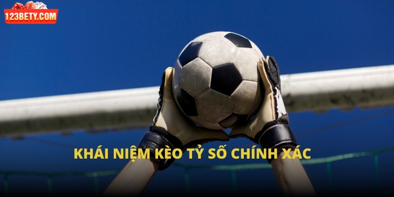 Khái niệm kèo tỷ số chính xác