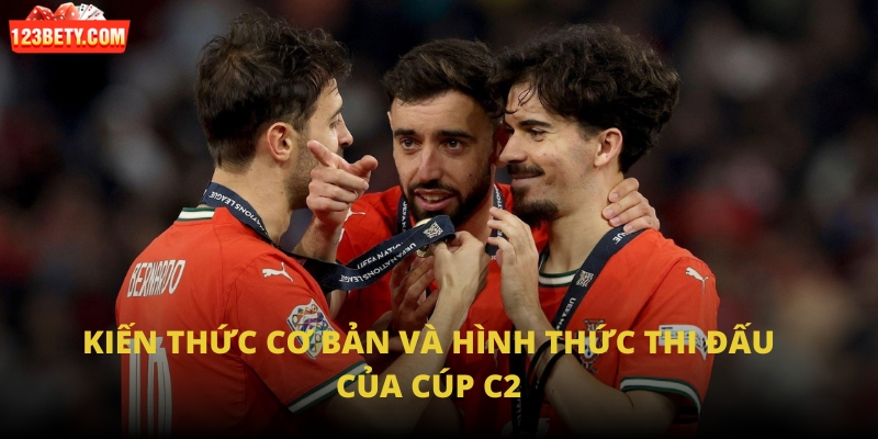 Kiến thức cơ bản và hình thức thi đấu của cúp C2