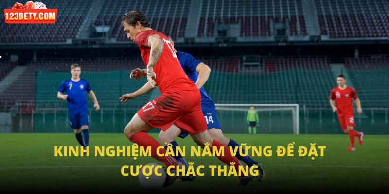 Kinh nghiệm cần nắm vững để đặt cược chắc thắng Kinh nghiệm cần nắm vững để đặt cược chắc thắng