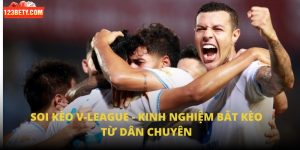 Soi Kèo V-League - Kinh Nghiệm Bắt Kèo Từ Dân Chuyên