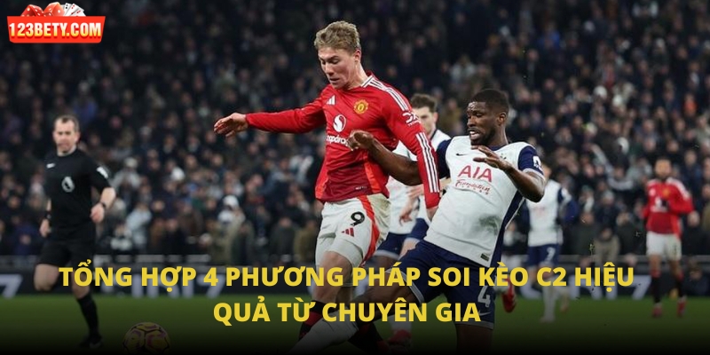 Tổng hợp 4 phương pháp soi kèo C2 hiệu quả từ chuyên gia