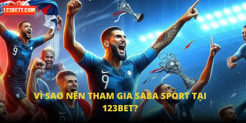 Vì sao nên tham gia SABA Sport tại 123Bet?
